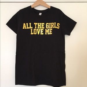 All The Girls Love Me Tee